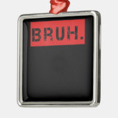 Bruh Funny Meme Gezegde Brother Greeting Gift Tien Metalen Ornament (Links)