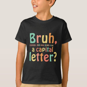Bruh gebruikte je zelfs een hoofdletter ELA Engels T-shirt