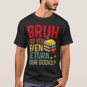 Bruh geef boeken terug grappige bibliotheek leraar t-shirt