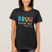 Bruh Happy First Day Of School Welcome Back To Sch T-shirt (Voorkant)