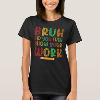 Bruh Heb Je Werkelijk Je Werk Getoond School Wisku T-shirt