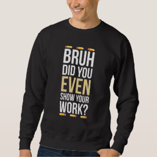 Bruh Heb Je Werkelijk Je Werk Lachen  Wiskunde Te Trui
