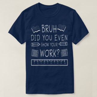 Bruh Heb Je Werkelijk Je Werk Laten Zien Funny Wis T-shirt