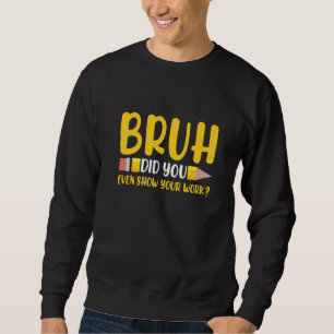 Bruh Heb Je Werkelijk Je Werk Laten Zien Student Trui