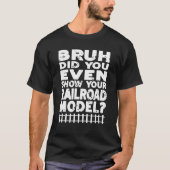 Bruh heb je zelfs Show gedaan op je Spoorwegmodel. T-shirt (Voorkant)