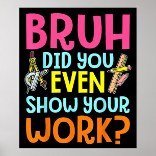 Bruh heb je zelfs Show gedaan voor je Wiskunde ler Poster