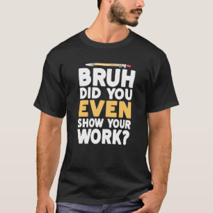 Bruh heb je zelfs Show gegeven aan je werk, de hum T-shirt