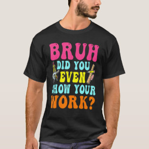 Bruh heb je zelfs Show gegeven aan je werk, de hum T-shirt