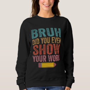 Bruh heb je zelfs Show gegeven op je werk Funny Wi Trui
