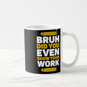 Bruh heb je zelfs Show gegeven op je werk Wiskunde Koffiemok