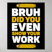 Bruh heb je zelfs Show gegeven op je werk Wiskunde Poster (Voorkant)