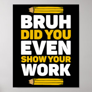 Bruh heb je zelfs Show gegeven op je werk Wiskunde Poster