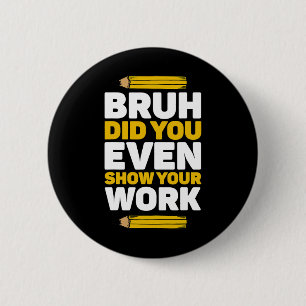 Bruh heb je zelfs Show gegeven op je werk Wiskunde Ronde Button 5,7 Cm