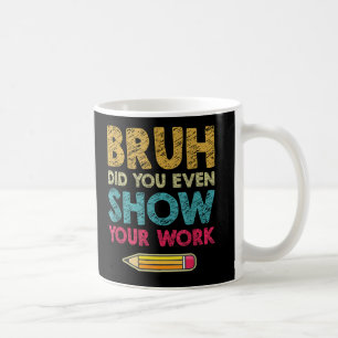 Bruh heb je zelfs Show je werk plezier Wiskunde do Koffiemok