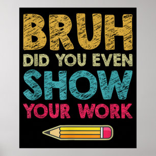 Bruh heb je zelfs Show je werk plezier Wiskunde do Poster