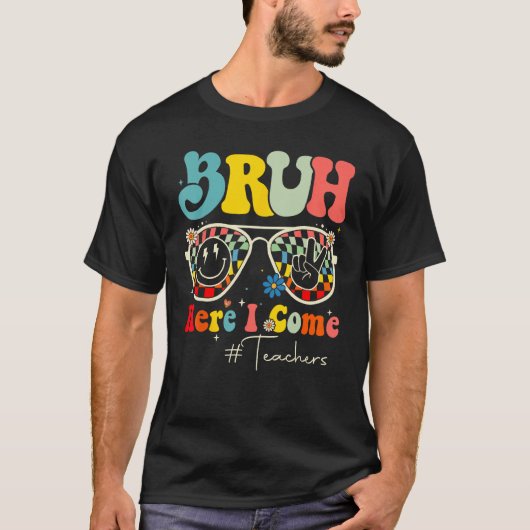 Bruh Here I Come Teachers First Day Back To School T-shirt (Voorkant)