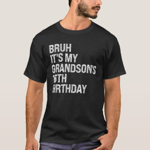 Bruh Het is de 16e verjaardag van mijn kleinzoon H T-shirt