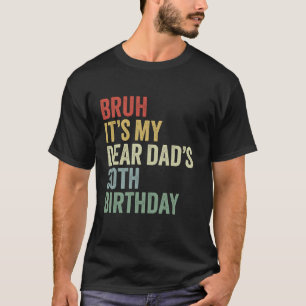 Bruh Het is de 30e verjaardag van mijn lieve vader T-shirt