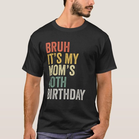 Bruh Het is de 40ste verjaardag van mijn moeder T-shirt (Voorkant)