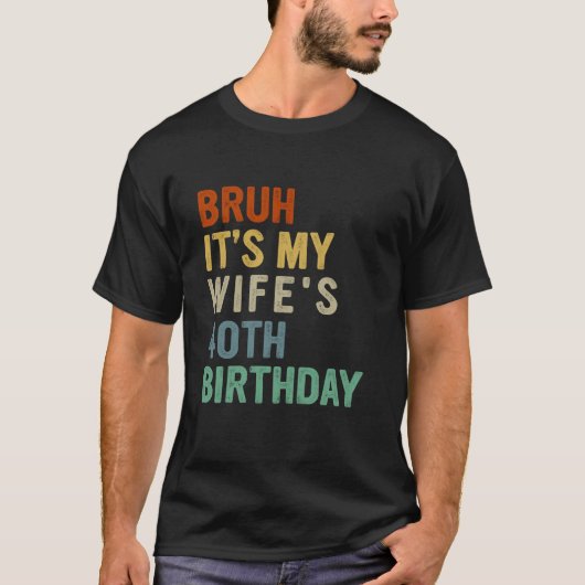 Bruh Het is de 40ste verjaardag van mijn vrouw en  T-shirt (Voorkant)