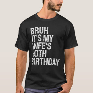 Bruh Het is de 40ste verjaardag van mijn vrouw Que T-shirt