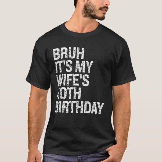 Bruh Het is de 40ste verjaardag van mijn vrouw Que T-shirt (Voorkant)