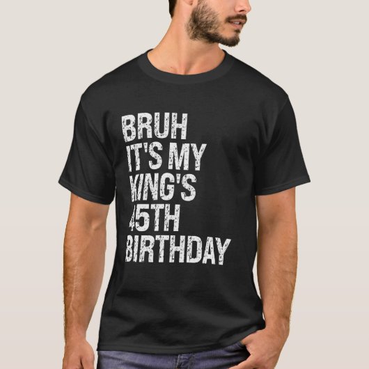 Bruh Het is de 45ste verjaardag van mijn koning Br T-shirt (Voorkant)