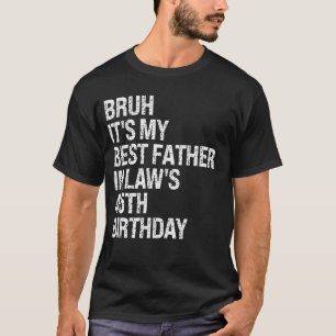 Bruh Het is de 45ste verjaardag van mijn schoonvad T-shirt