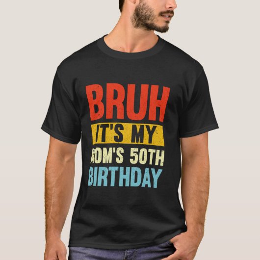 Bruh Het is de 50ste verjaardag van mijn moeder T-shirt (Voorkant)