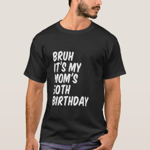 Bruh Het is de 50ste verjaardag van mijn moeder T-shirt
