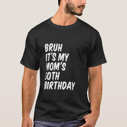 Bruh Het is de 50ste verjaardag van mijn moeder T-shirt (Voorkant)