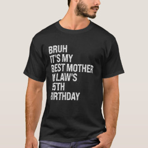 Bruh Het is de 55ste verjaardag van mijn schoonmoe T-shirt
