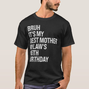 Bruh Het is de 65ste verjaardag van mijn schoonmoe T-shirt