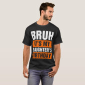 Bruh, het is de verjaardag van mijn dochter t-shirt (Voorkant volledig)