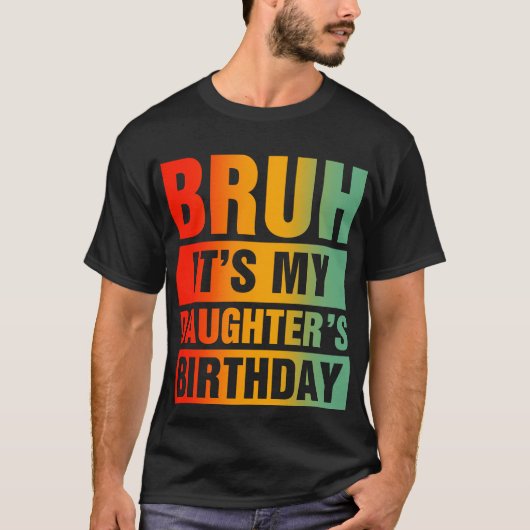 Bruh, het is de verjaardag van mijn dochter t-shirt (Voorkant)