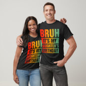 Bruh, het is de verjaardag van mijn dochter t-shirt (Unisex)