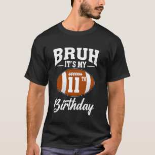 Bruh Het is mijn 11e verjaardag Football 11 jaar o T-shirt