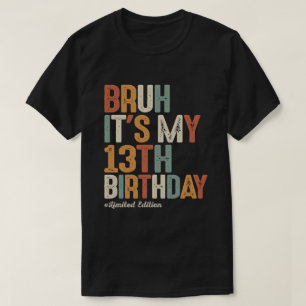 Bruh het is mijn 13e verjaardag 13 jaar oud verjaa t-shirt