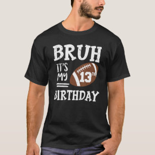 Bruh Het is mijn 13e verjaardag 13 jaar oude Footb T-shirt
