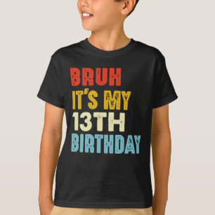 Bruh Het is mijn 13e verjaardag 13 jaar oude meisj T-shirt