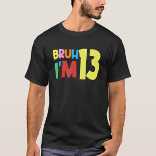 Bruh Het is mijn 13e verjaardag Ik ben 13 jaar T-shirt