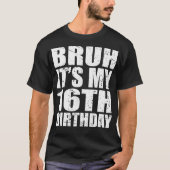 Bruh het is mijn 16e verjaardag 16 jaar oud verjaa t-shirt (Voorkant)