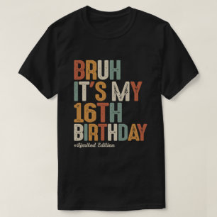 Bruh het is mijn 16e verjaardag 16 jaar oud verjaa t-shirt