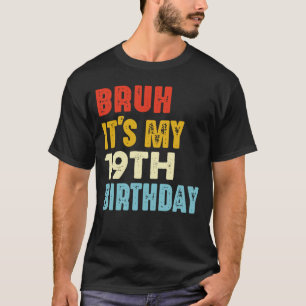 Bruh Het is mijn 19e verjaardag 19 jaar oud T-shirt