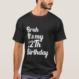 Bruh Het is mijn 22ste verjaardag Grappige Humorou T-shirt