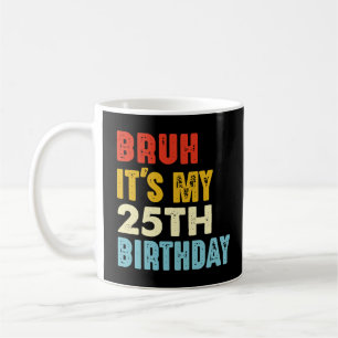 Bruh het is mijn 25e verjaardag 25 jaar oude vrouw koffiemok