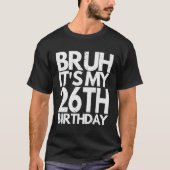 Bruh het is mijn 26e verjaardag 26 jaar oud verjaa t-shirt (Voorkant)