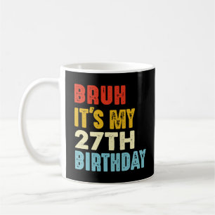 Bruh Het is mijn 27e verjaardag Grappige vrouwen M Koffiemok