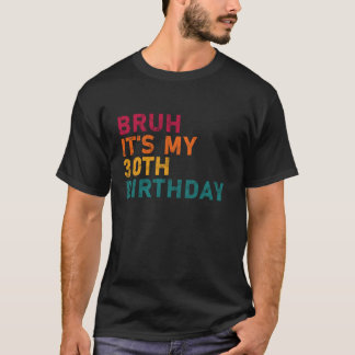 Bruh het is mijn 30e Funny Birthday Mannen Vrouwen T-shirt