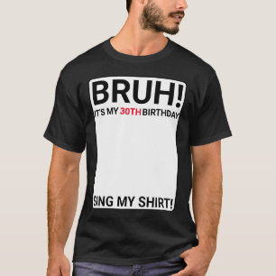Bruh Het is mijn 30ste verjaardag Teken mijn Shirt